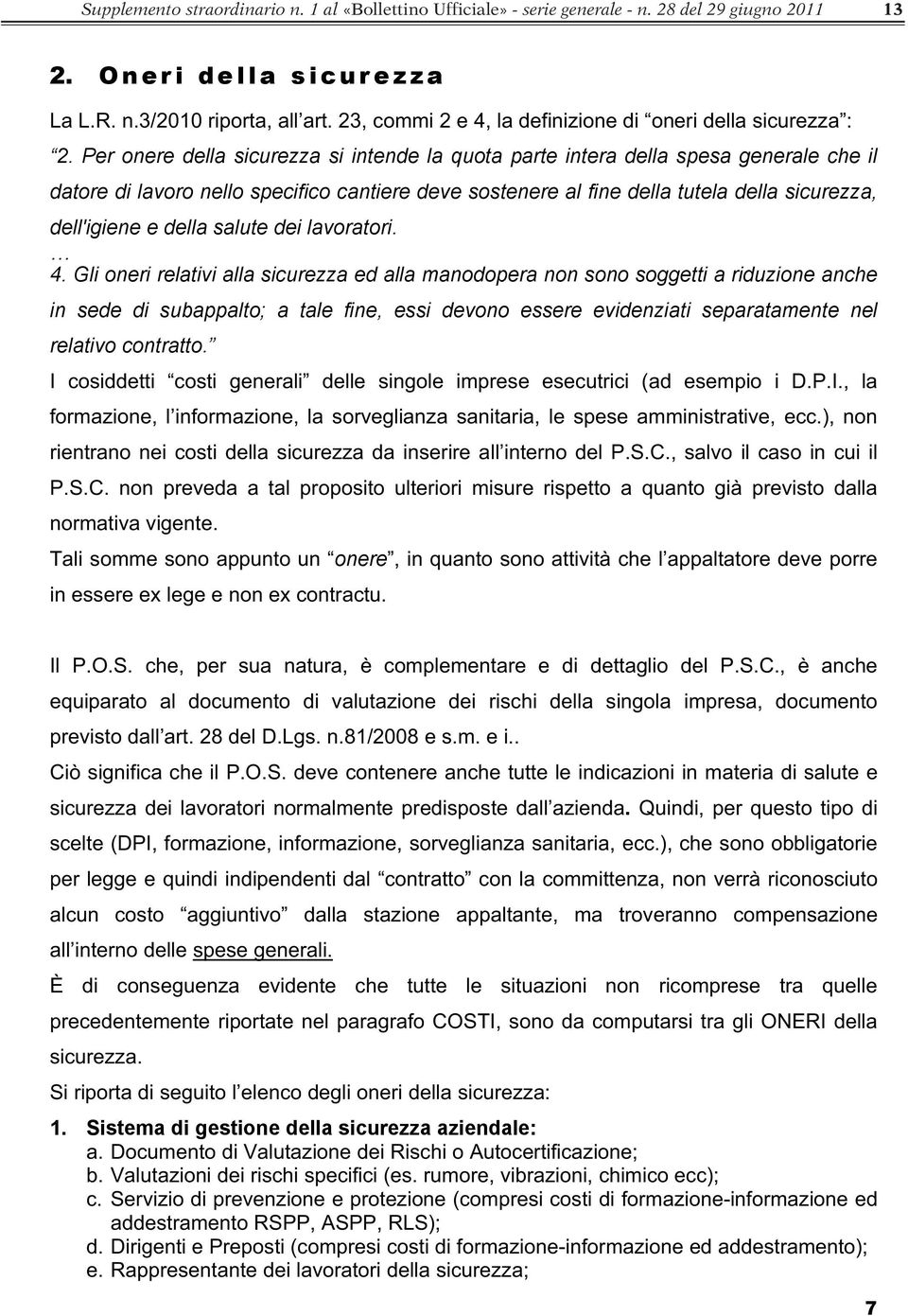 Per onere della sicurezza si intende la quota parte intera della spesa generale che il datore di lavoro nello specifico cantiere deve sostenere al fine della tutela della sicurezza, dell'igiene e