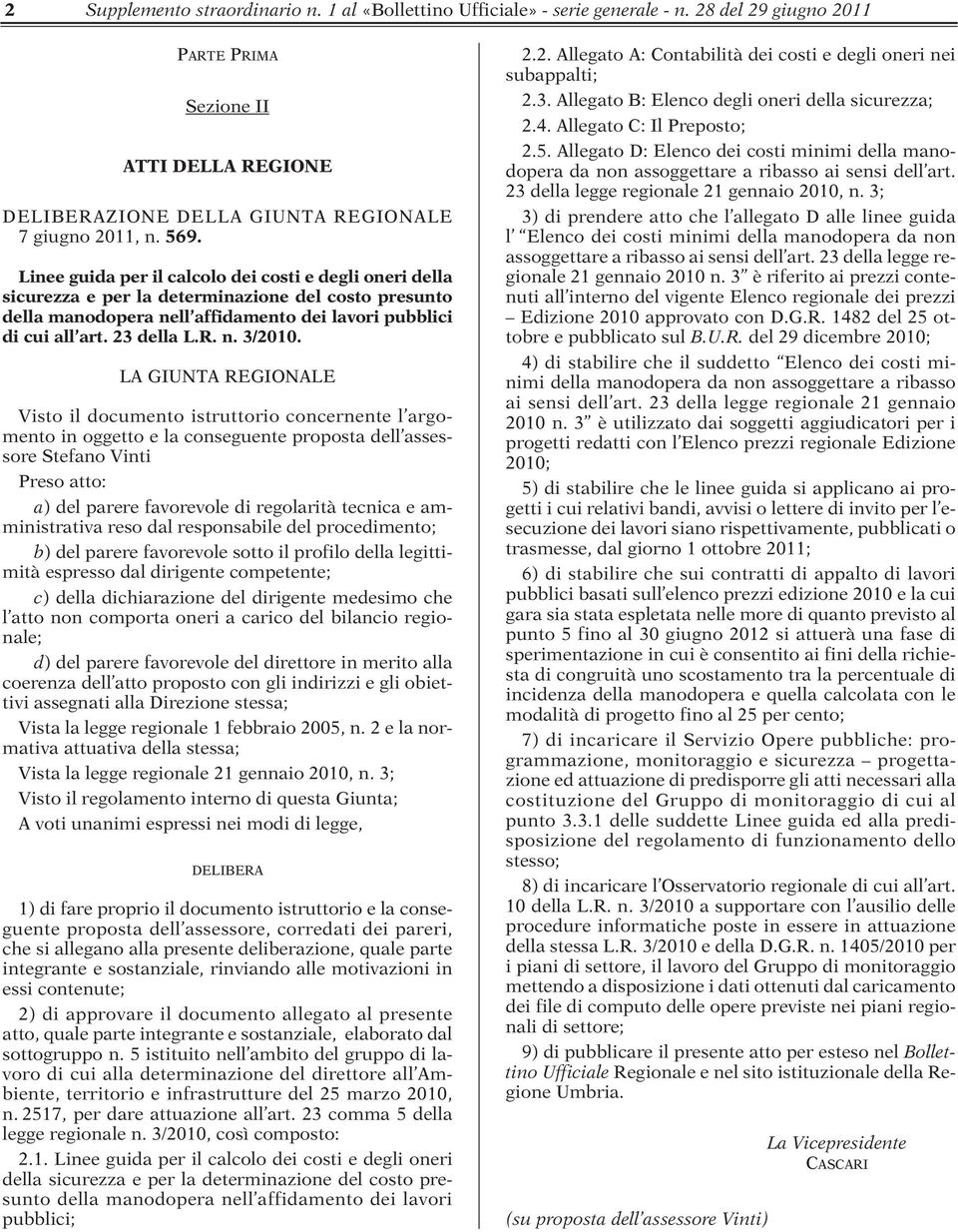 LA GIUNTA REGIONALE Visto il documento istruttorio concernente l argomento in oggetto e la conseguente proposta dell assessore Stefano Vinti Preso atto: a) del parere favorevole di regolarità tecnica