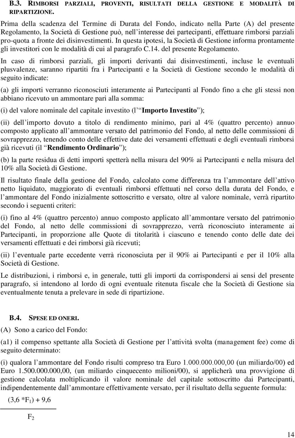 pro-quota a fronte dei disinvestimenti. In questa ipotesi, la Società di Gestione informa prontamente gli investitori con le modalità di cui al paragrafo C.14. del presente Regolamento.