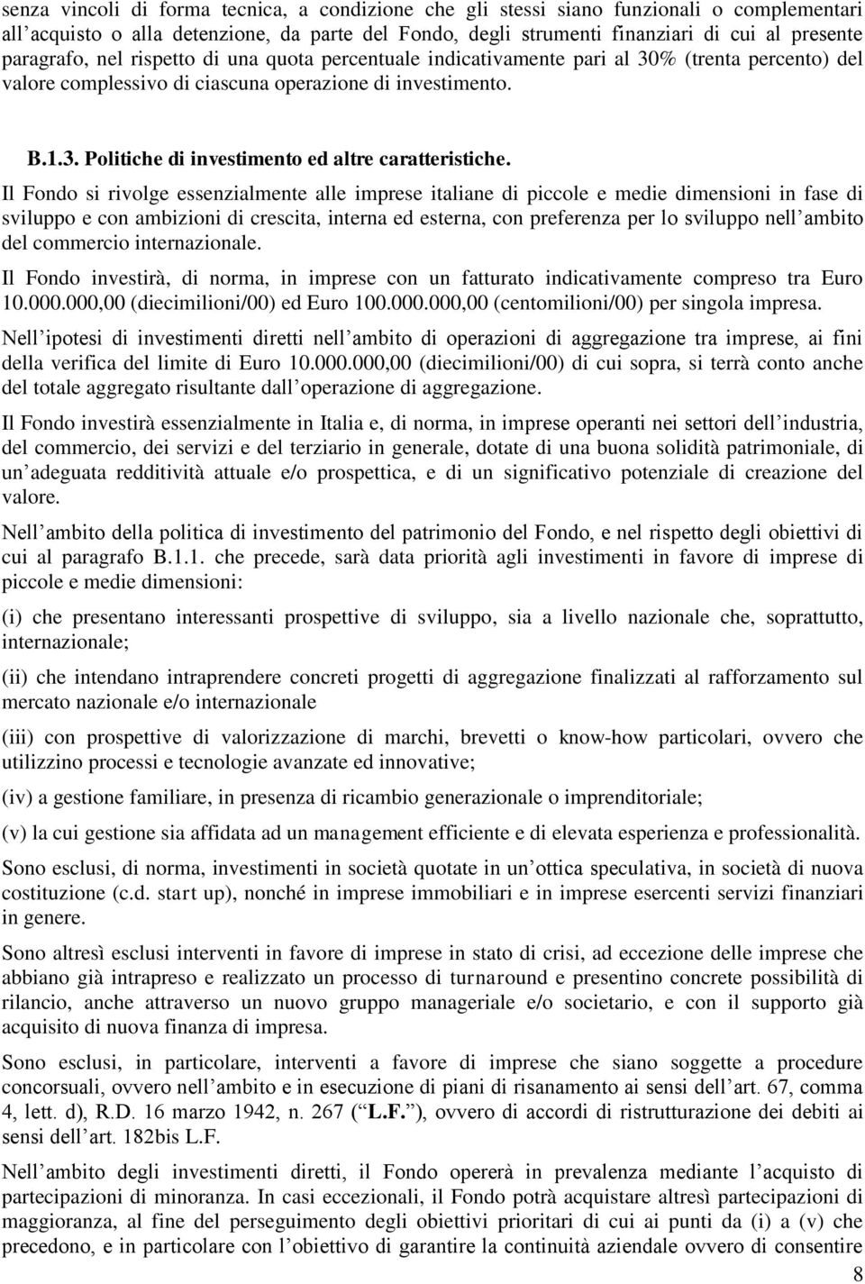 Il Fondo si rivolge essenzialmente alle imprese italiane di piccole e medie dimensioni in fase di sviluppo e con ambizioni di crescita, interna ed esterna, con preferenza per lo sviluppo nell ambito