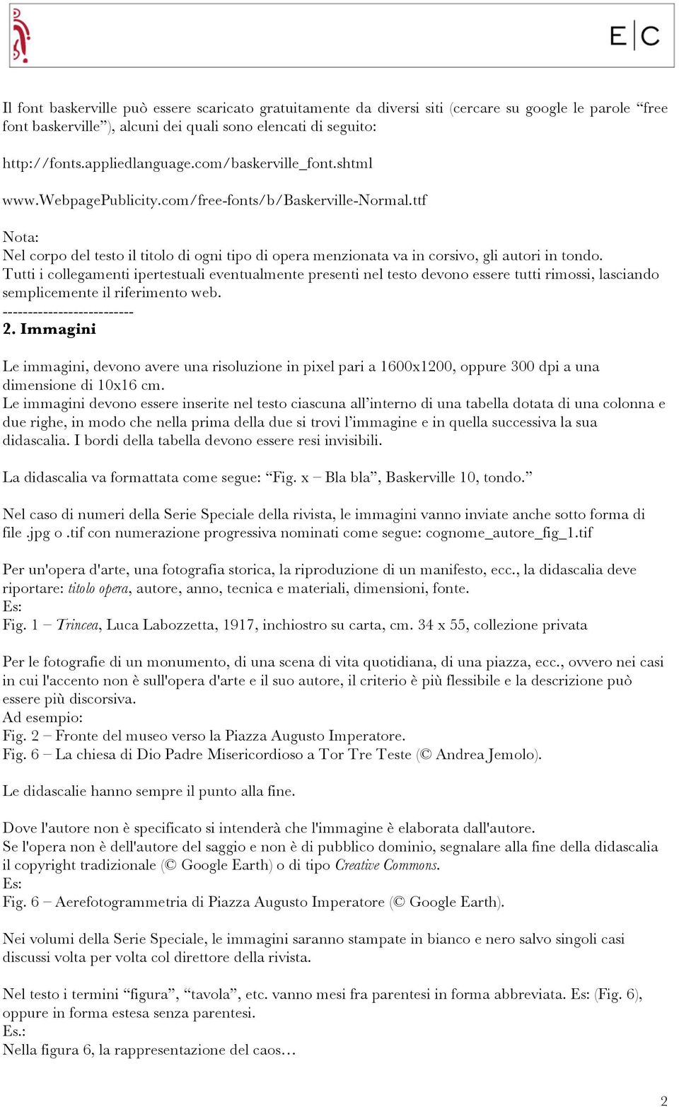 Tutti i collegamenti ipertestuali eventualmente presenti nel testo devono essere tutti rimossi, lasciando semplicemente il riferimento web. 2.