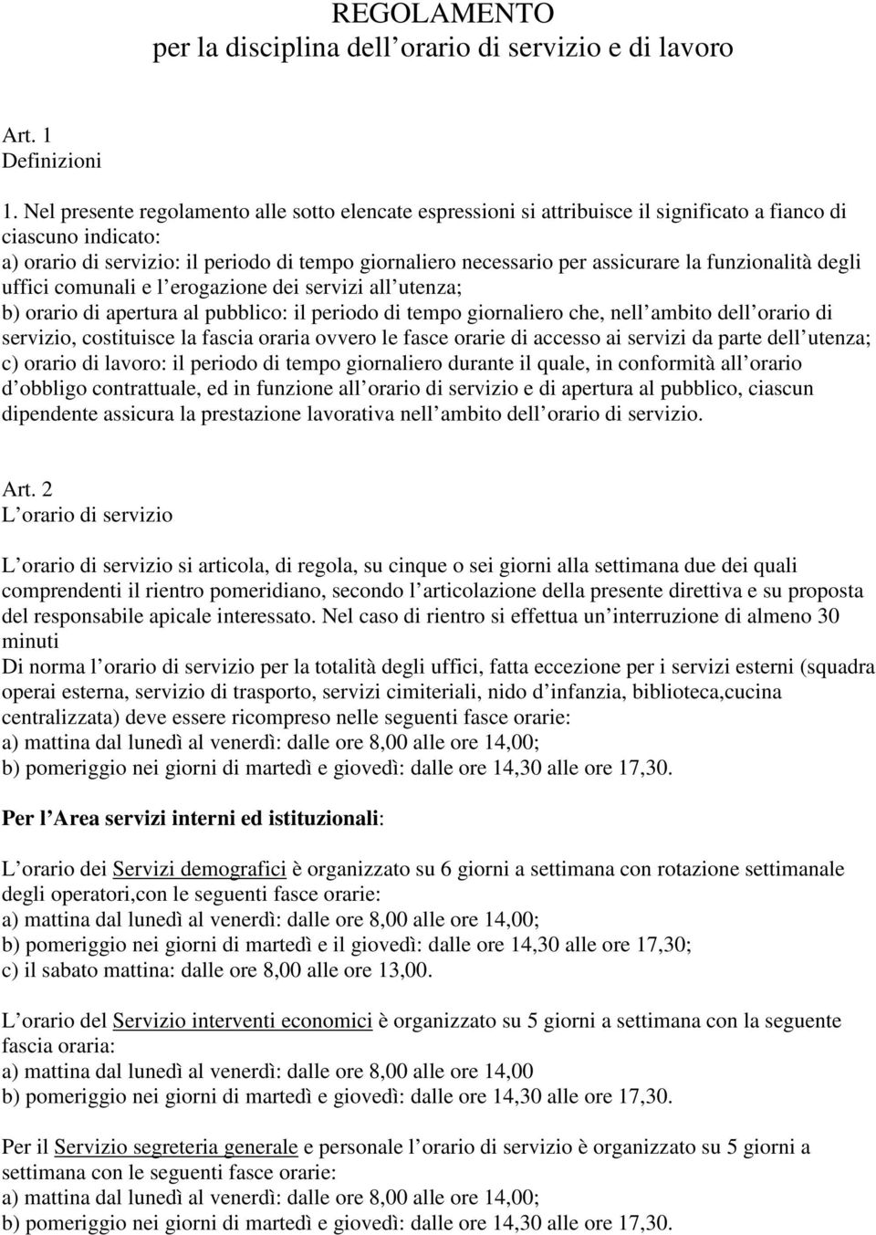 la funzionalità degli uffici comunali e l erogazione dei servizi all utenza; b) orario di apertura al pubblico: il periodo di tempo giornaliero che, nell ambito dell orario di servizio, costituisce