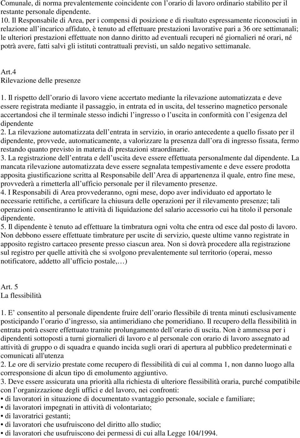 settimanali; le ulteriori prestazioni effettuate non danno diritto ad eventuali recuperi né giornalieri né orari, né potrà avere, fatti salvi gli istituti contrattuali previsti, un saldo negativo