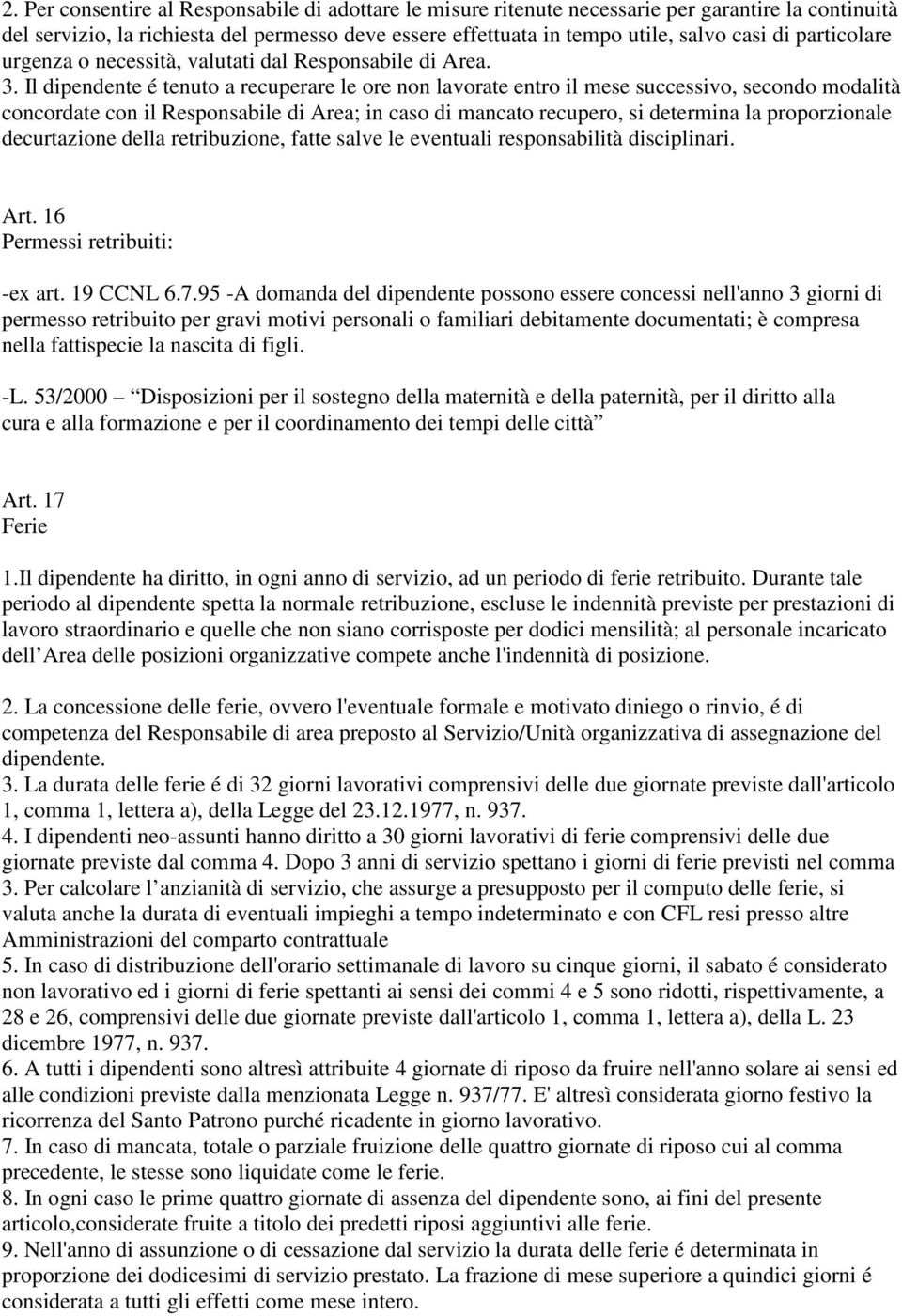 Il dipendente é tenuto a recuperare le ore non lavorate entro il mese successivo, secondo modalità concordate con il Responsabile di Area; in caso di mancato recupero, si determina la proporzionale