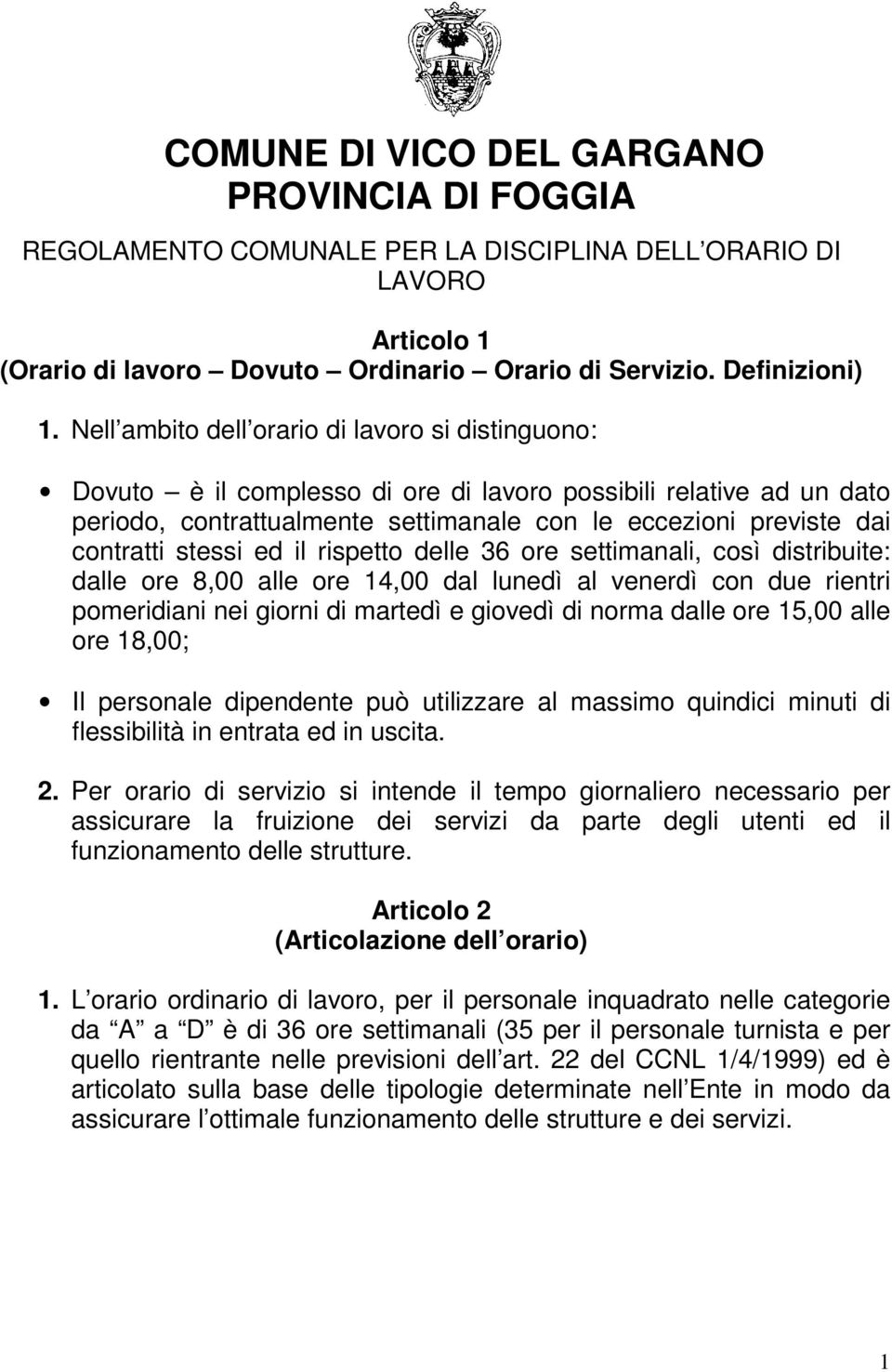 stessi ed il rispetto delle 36 ore settimanali, così distribuite: dalle ore 8,00 alle ore 14,00 dal lunedì al venerdì con due rientri pomeridiani nei giorni di martedì e giovedì di norma dalle ore