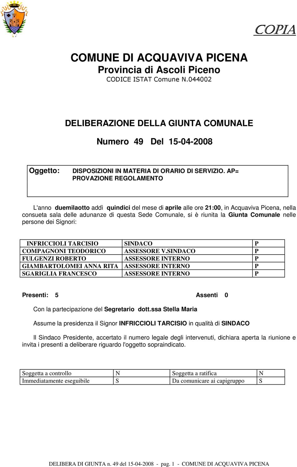 AP= PROVAZIONE REGOLAMENTO L'anno duemilaotto addì quindici del mese di aprile alle ore 21:00, in Acquaviva Picena, nella consueta sala delle adunanze di questa Sede Comunale, si è riunita la Giunta