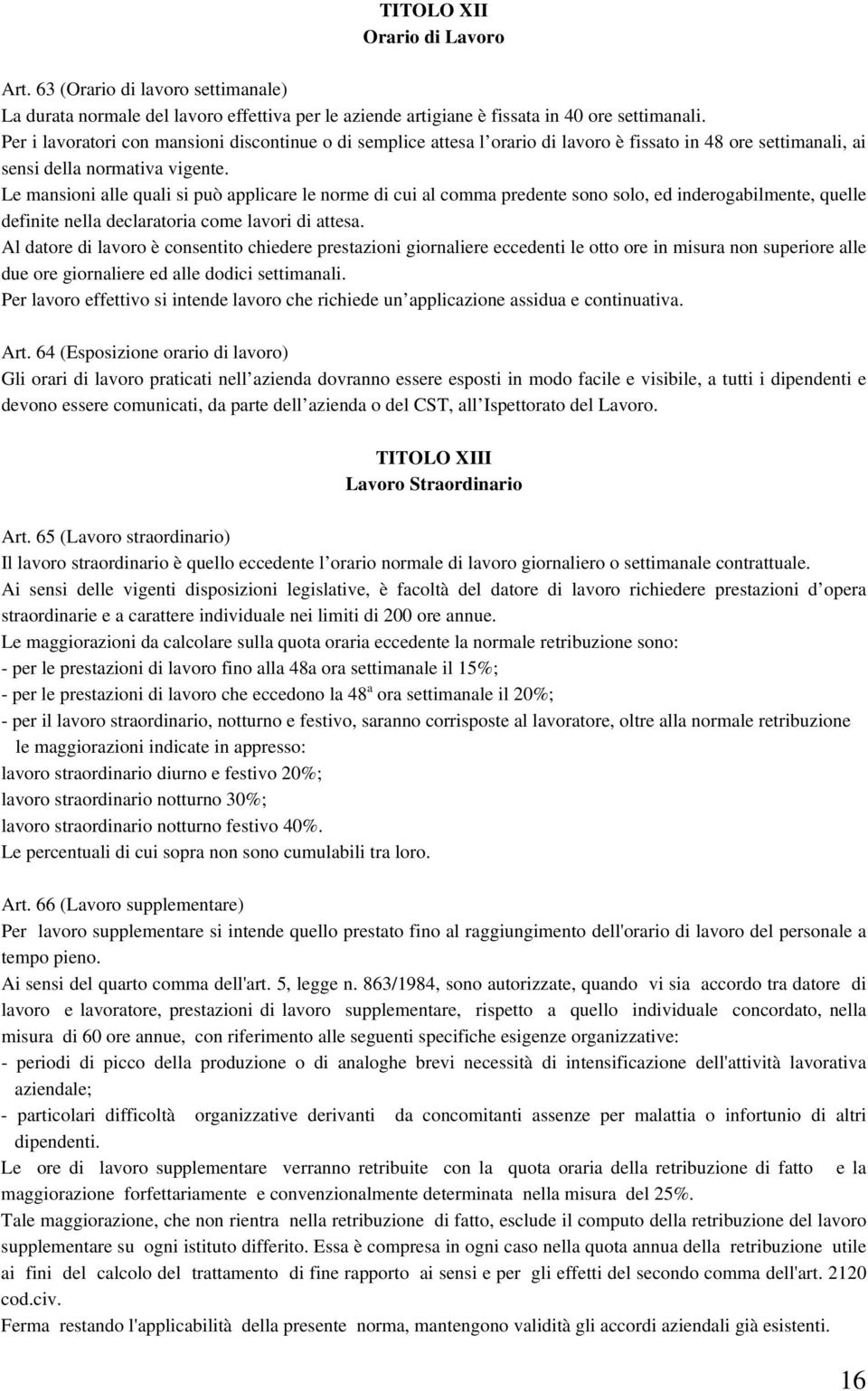 Le mansioni alle quali si può applicare le norme di cui al comma predente sono solo, ed inderogabilmente, quelle definite nella declaratoria come lavori di attesa.