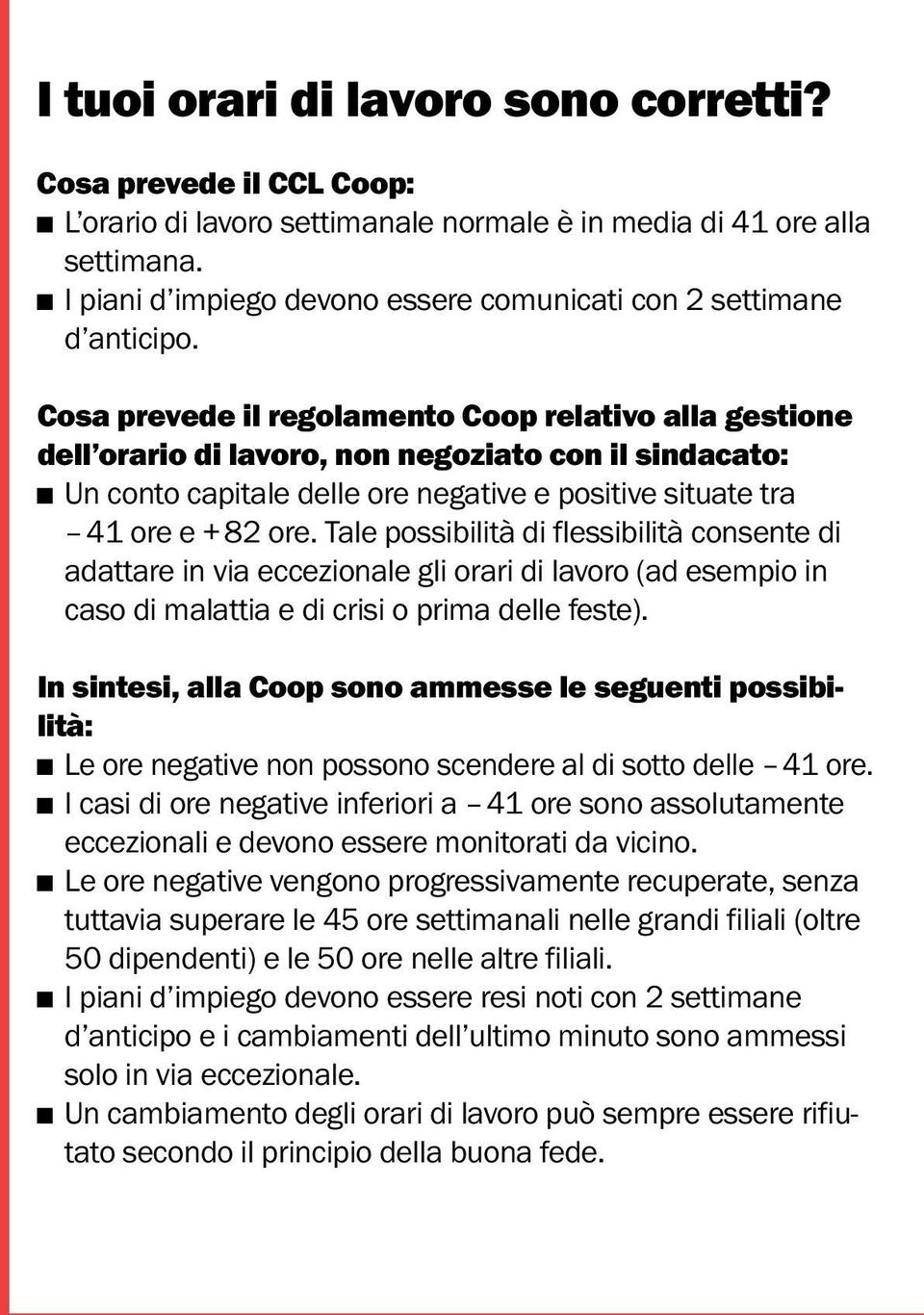 Cosa prevede il regolamento Coop relativo alla gestione dell orario di lavoro, non negoziato con il sindacato: n Un conto capitale delle ore negative e positive situate tra ore e + ore.