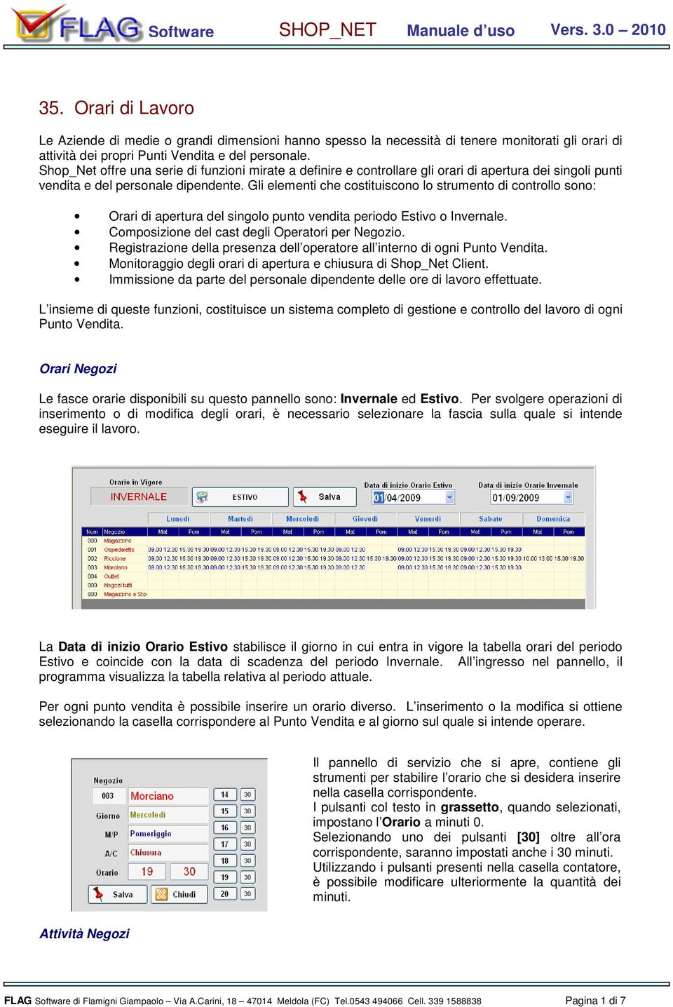 Gli elementi che costituiscono lo strumento di controllo sono: Orari di apertura del singolo punto vendita periodo Estivo o Invernale. Composizione del cast degli Operatori per Negozio.