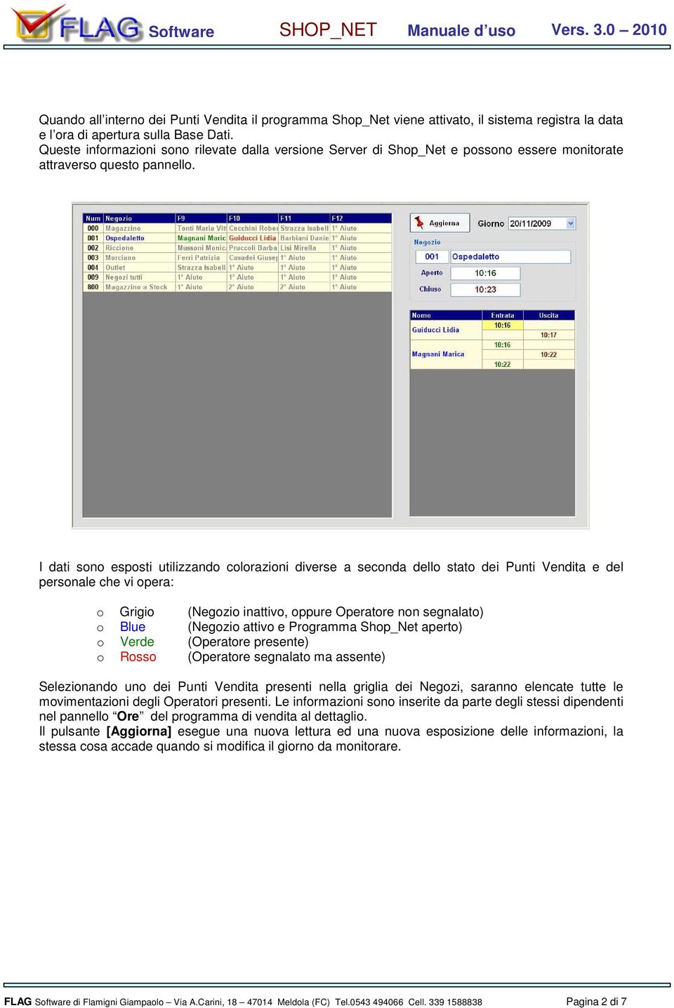 I dati sono esposti utilizzando colorazioni diverse a seconda dello stato dei Punti Vendita e del personale che vi opera: o Grigio (Negozio inattivo, oppure Operatore non segnalato) o Blue (Negozio