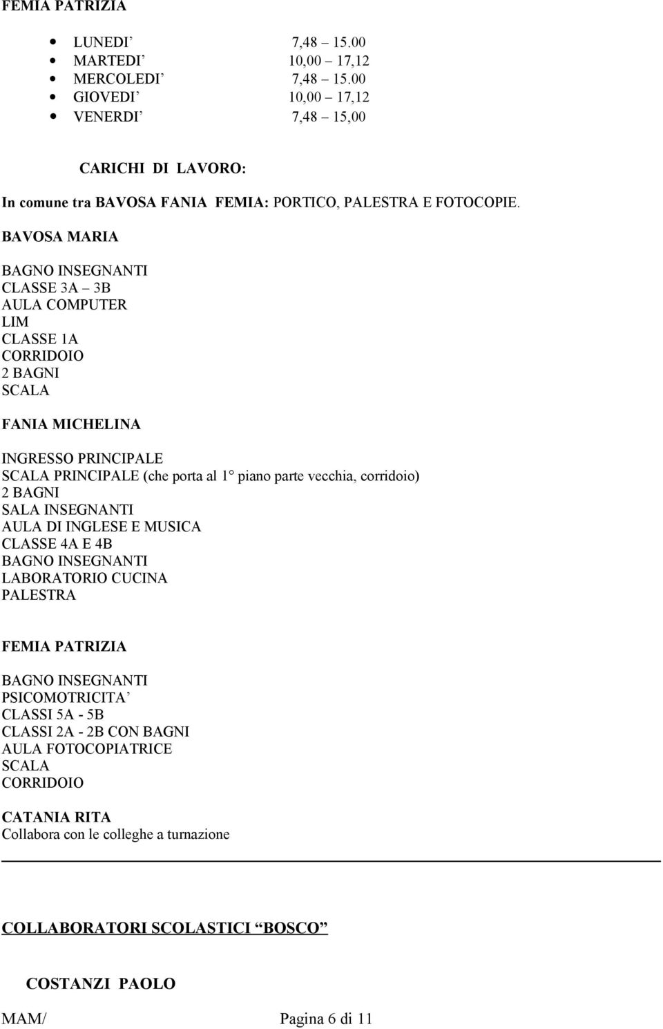 vecchia, corridoio) 2 BAGNI SALA INSEGNANTI AULA DI INGLESE E MUSICA CLASSE 4A E 4B BAGNO INSEGNANTI LABORATORIO CUCINA PALESTRA FEMIA PATRIZIA BAGNO INSEGNANTI PSICOMOTRICITA