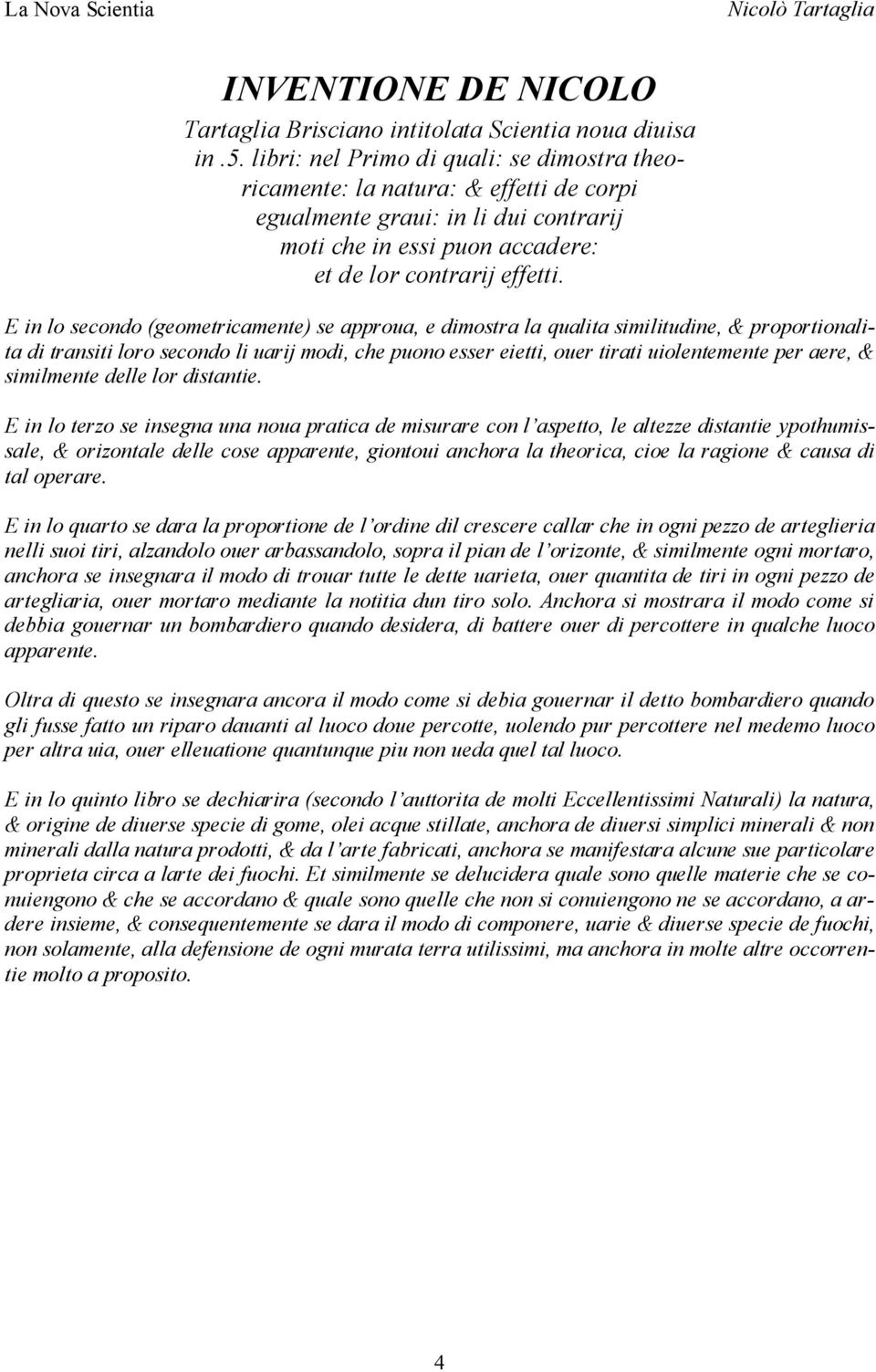 E in lo secondo (geometricamente) se approua, e dimostra la qualita similitudine, & proportionalita di transiti loro secondo li uarij modi, che puono esser eietti, ouer tirati uiolentemente per aere,