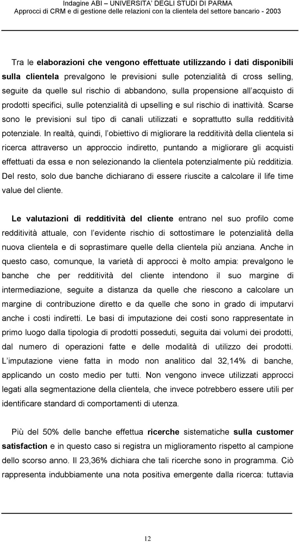 Scarse sono le previsioni sul tipo di canali utilizzati e soprattutto sulla redditività potenziale.