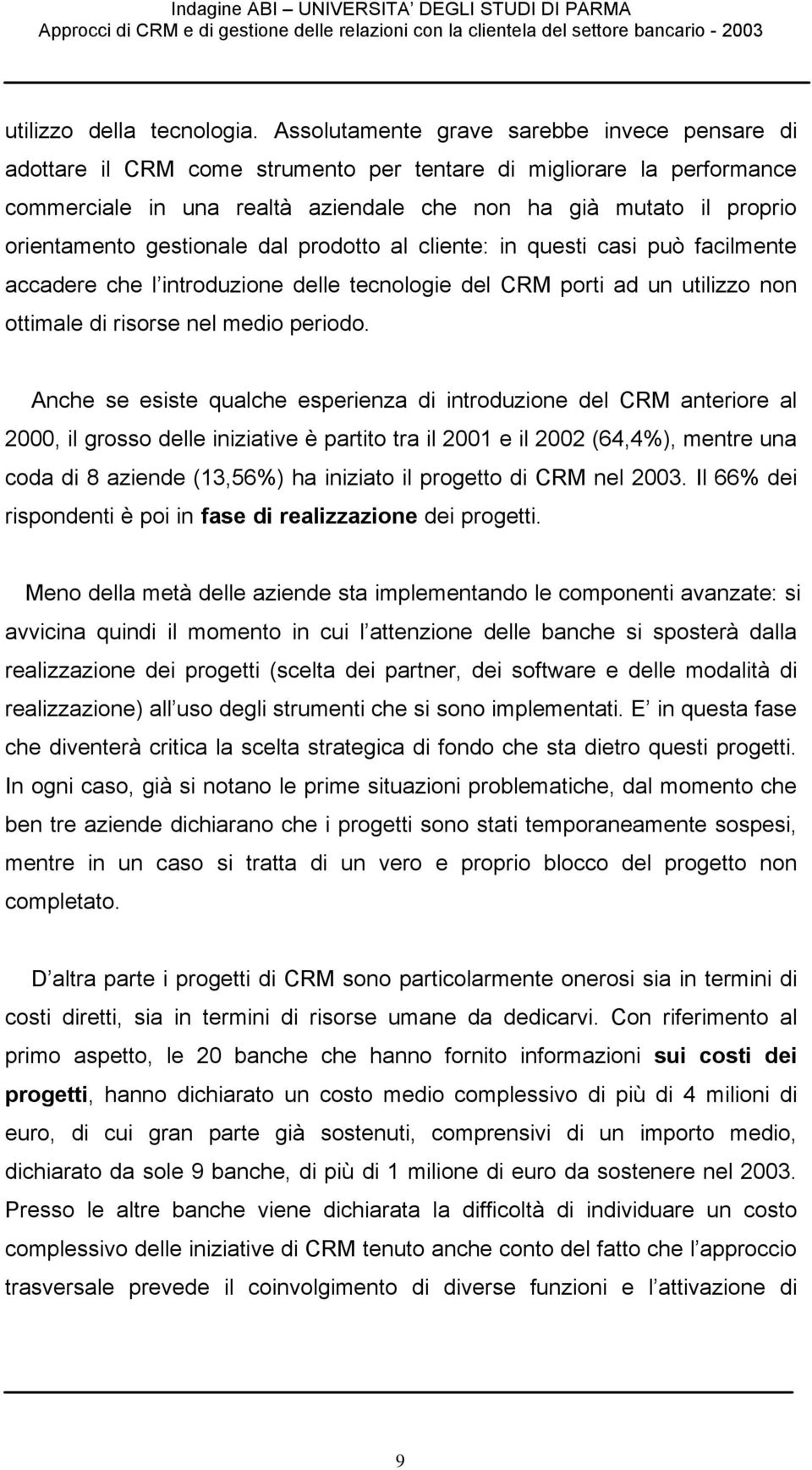 gestionale dal prodotto al cliente: in questi casi può facilmente accadere che l introduzione delle tecnologie del CRM porti ad un utilizzo non ottimale di risorse nel medio periodo.