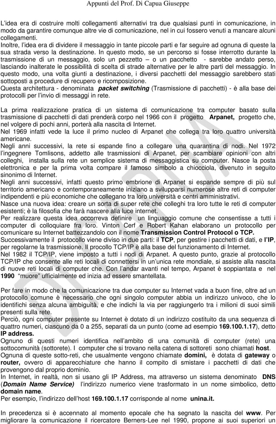 In questo modo, se un percorso si fosse interrotto durante la trasmissione di un messaggio, solo un pezzetto o un pacchetto - sarebbe andato perso, lasciando inalterate le possibilità di scelta di