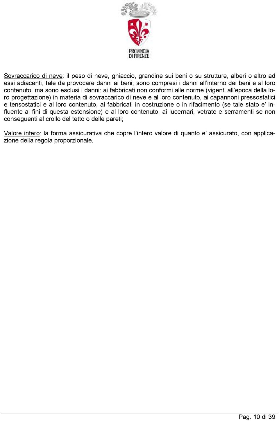 pressostatici e tensostatici e al loro contenuto, ai fabbricati in costruzione o in rifacimento (se tale stato e influente ai fini di questa estensione) e al loro contenuto, ai lucernari, vetrate e