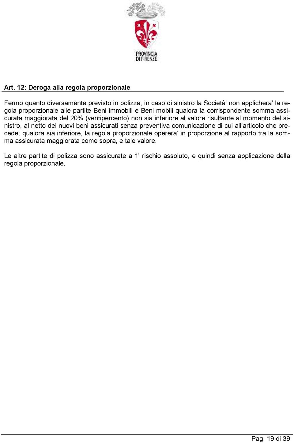 nuovi beni assicurati senza preventiva comunicazione di cui all articolo che precede; qualora sia inferiore, la regola proporzionale operera in proporzione al rapporto tra la