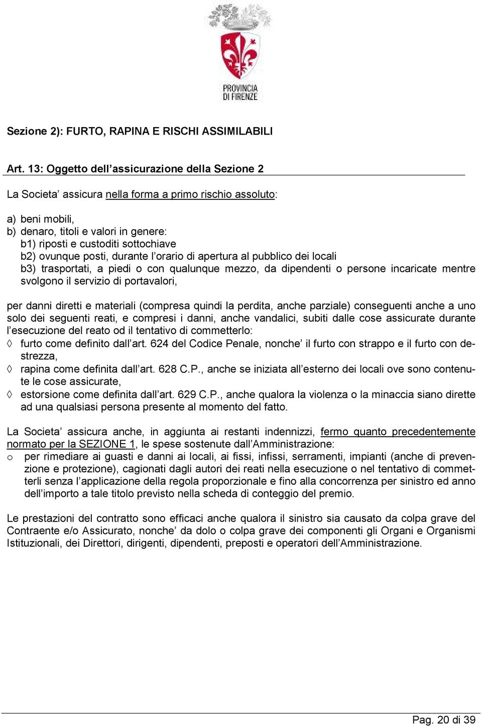 ovunque posti, durante l orario di apertura al pubblico dei locali b3) trasportati, a piedi o con qualunque mezzo, da dipendenti o persone incaricate mentre svolgono il servizio di portavalori, per