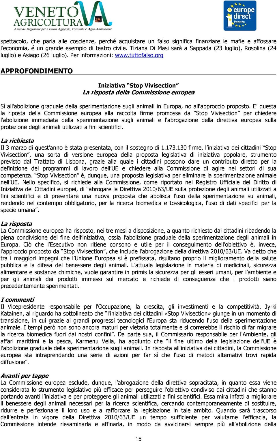 org APPROFONDIMENTO Iniziativa Stop Vivisection La risposta della Commissione europea Sì all'abolizione graduale della sperimentazione sugli animali in Europa, no all'approccio proposto.