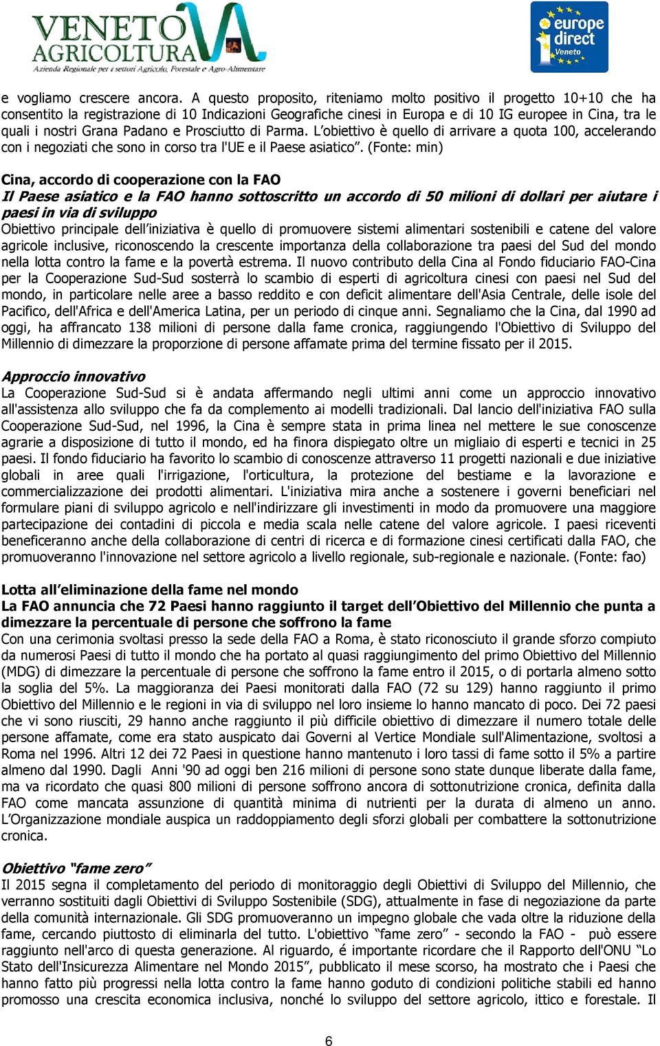 Grana Padano e Prosciutto di Parma. L obiettivo è quello di arrivare a quota 100, accelerando con i negoziati che sono in corso tra l'ue e il Paese asiatico.