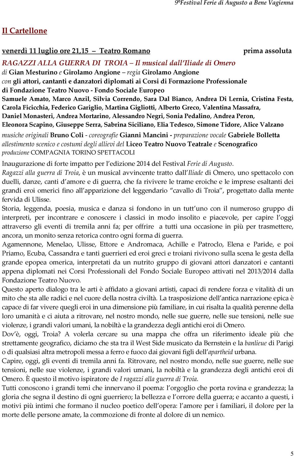 Lernia, Cristina Festa, Carola Ficicchia, Federico Gariglio, Martina Gigliotti, Alberto Greco, Valentina Massafra, Daniel Monasteri, Andrea Mortarino, Alessandro Negri, Sonia Pedalino, Andrea Peron,