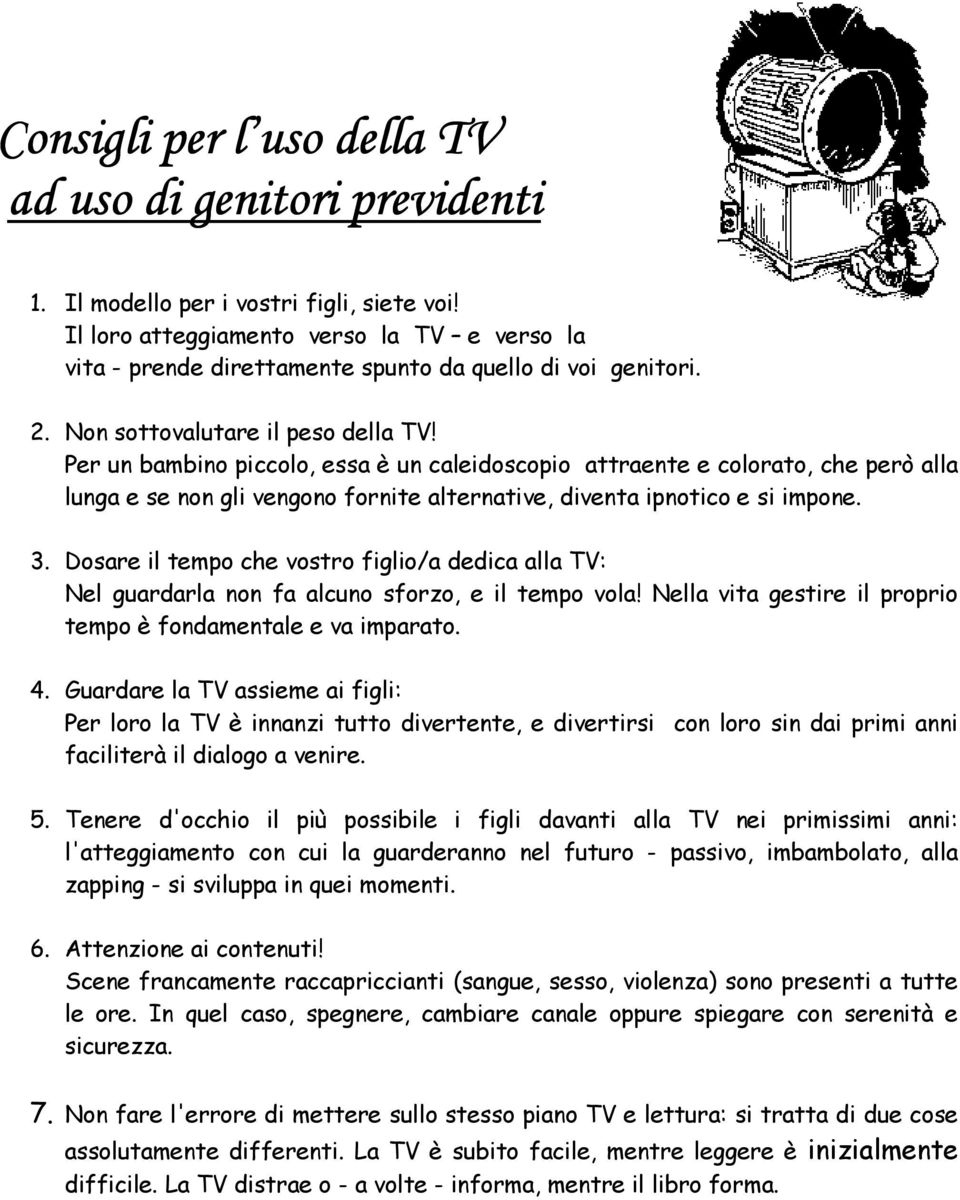 Per un bambino piccolo, essa è un caleidoscopio attraente e colorato, che però alla lunga e se non gli vengono fornite alternative, tive, diventa ipnotico e si impone. 3.