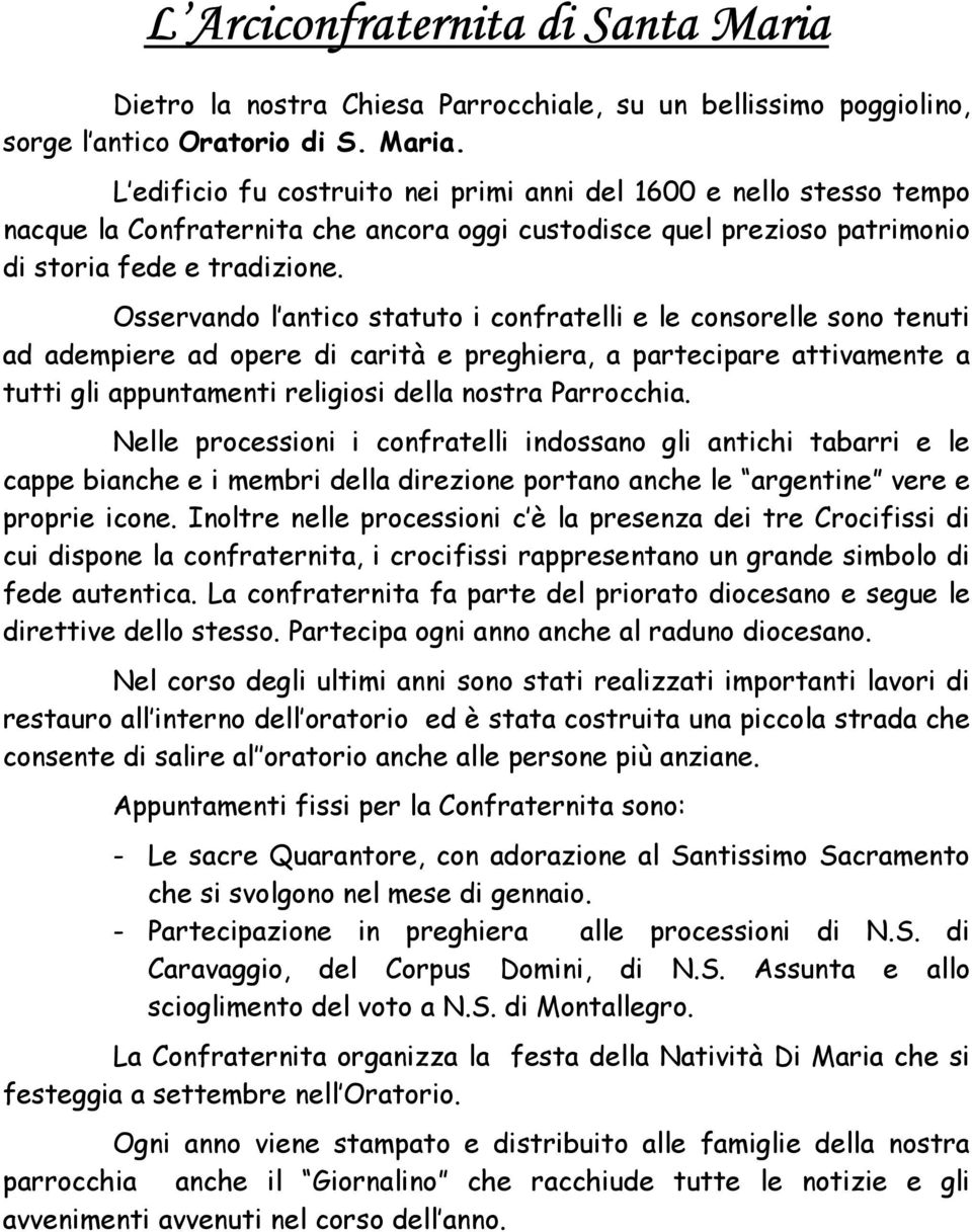 L edificio fu costruito nei primi anni del 1600 e nello stesso tempo nacque la Confraternita che ancora oggi custodisce quel prezioso patrimonio di storia fede e tradizione.