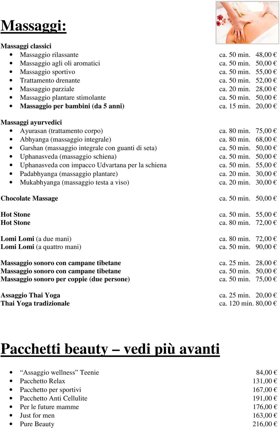 80 min. 68,00 Garshan (massaggio integrale con guanti di seta) 50,00 Uphanasveda (massaggio schiena) 50,00 Uphanasveda con impacco Udvartana per la schiena 55,00 Padabhyanga (massaggio plantare) ca.