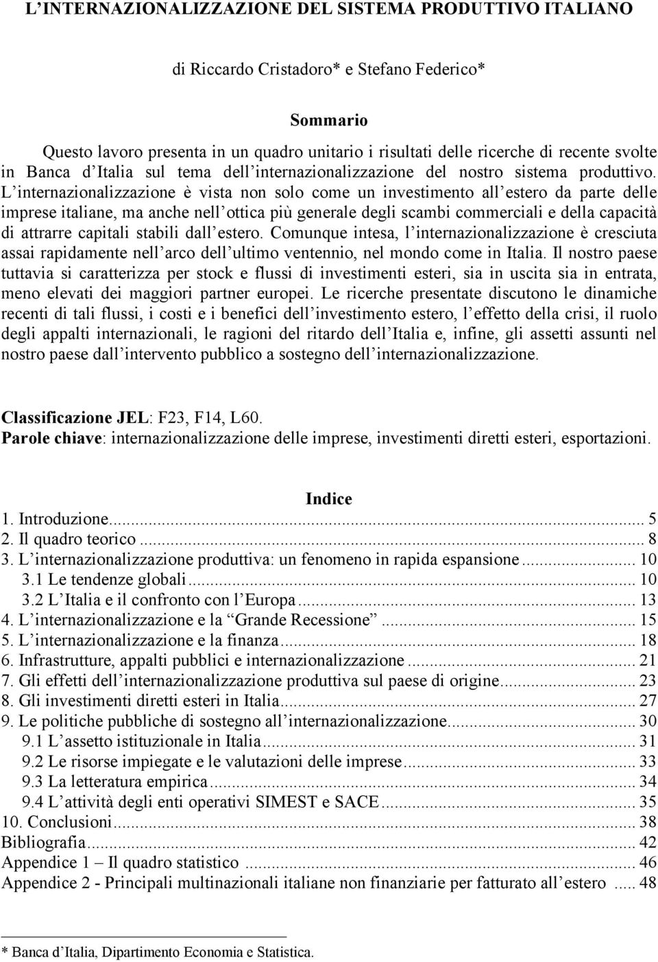 L internazionalizzazione è vista non solo come un investimento all estero da parte delle imprese italiane, ma anche nell ottica più generale degli scambi commerciali e della capacità di attrarre