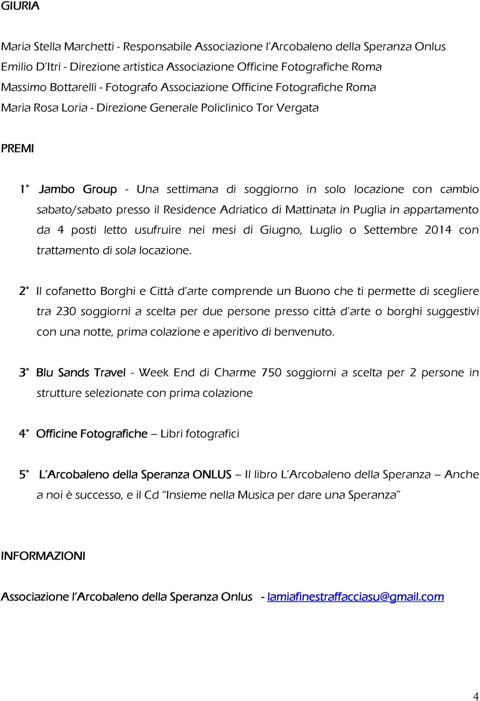 presso il Residence Adriatico di Mattinata in Puglia in appartamento da 4 posti letto usufruire nei mesi di Giugno, Luglio o Settembre 2014 con trattamento di sola locazione.