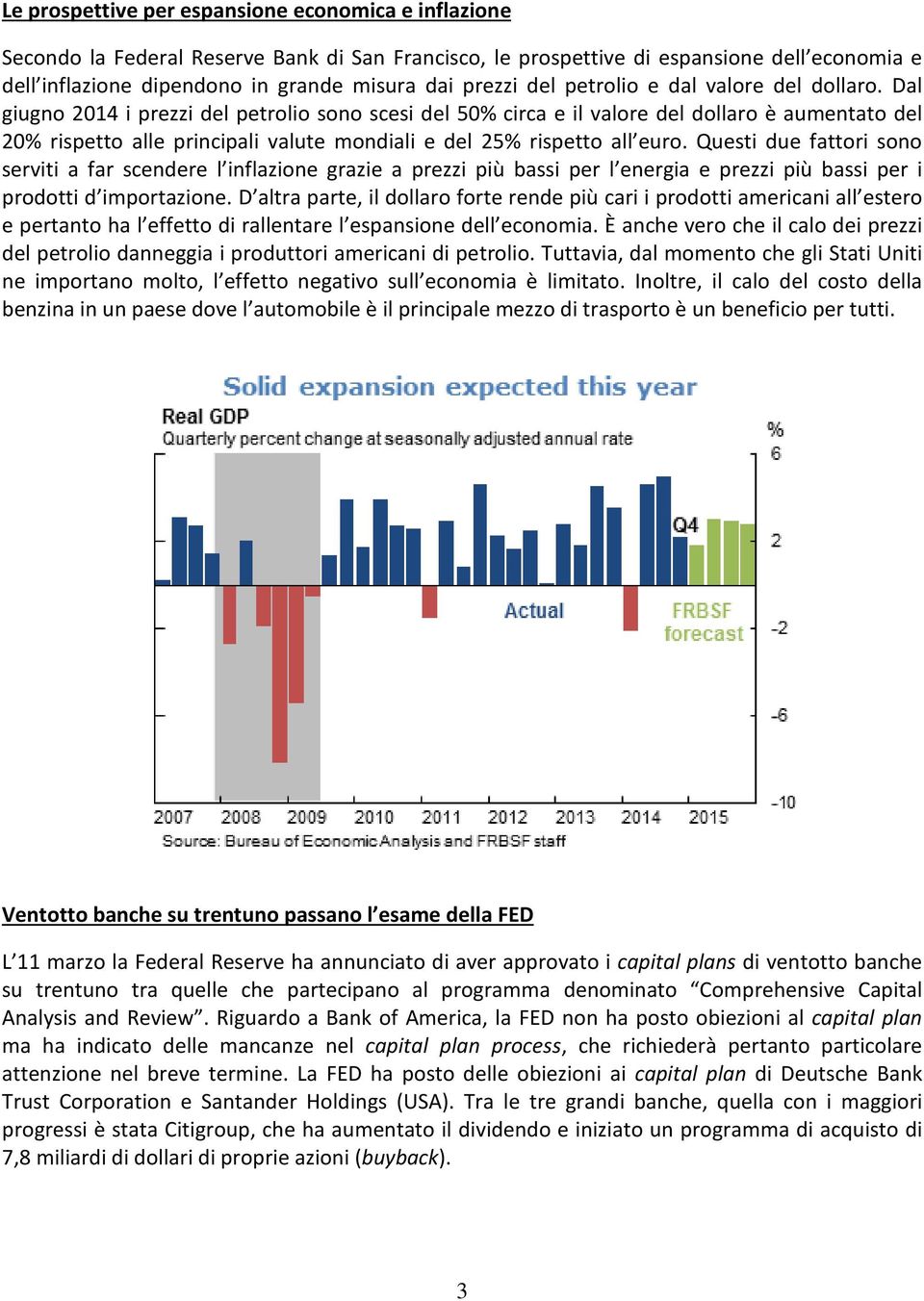 Dal giugno 2014 i prezzi del petrolio sono scesi del 50% circa e il valore del dollaro è aumentato del 20% rispetto alle principali valute mondiali e del 25% rispetto all euro.