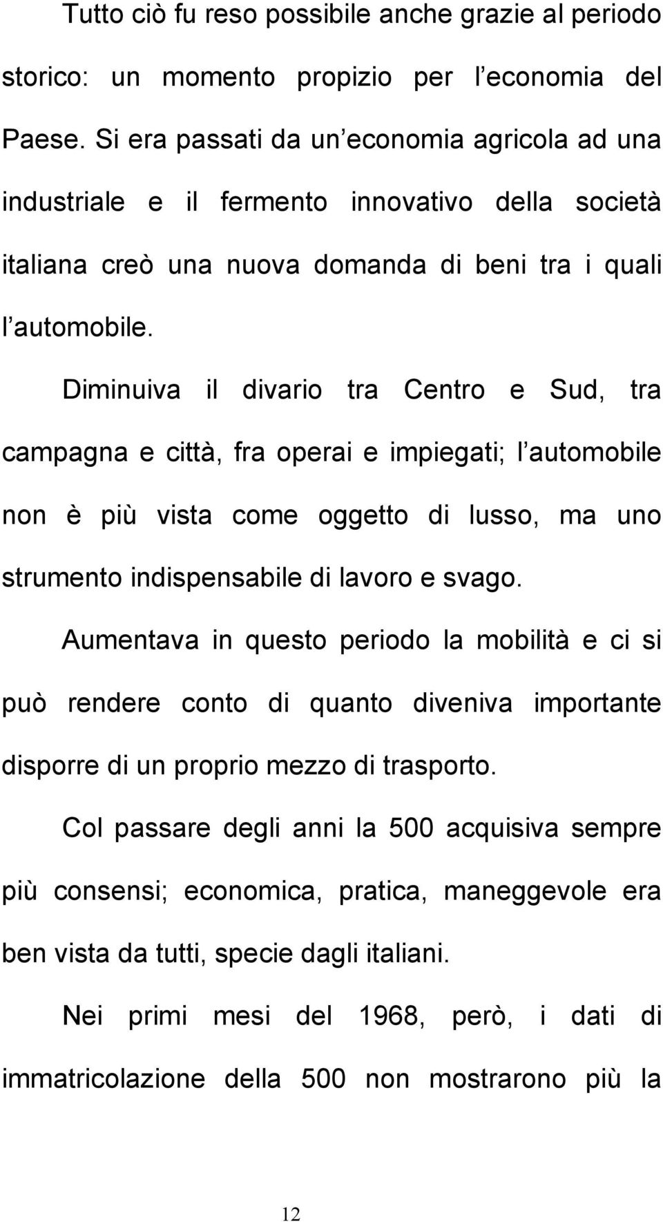 Diminuiva il divario tra Centro e Sud, tra campagna e città, fra operai e impiegati; l automobile non è più vista come oggetto di lusso, ma uno strumento indispensabile di lavoro e svago.