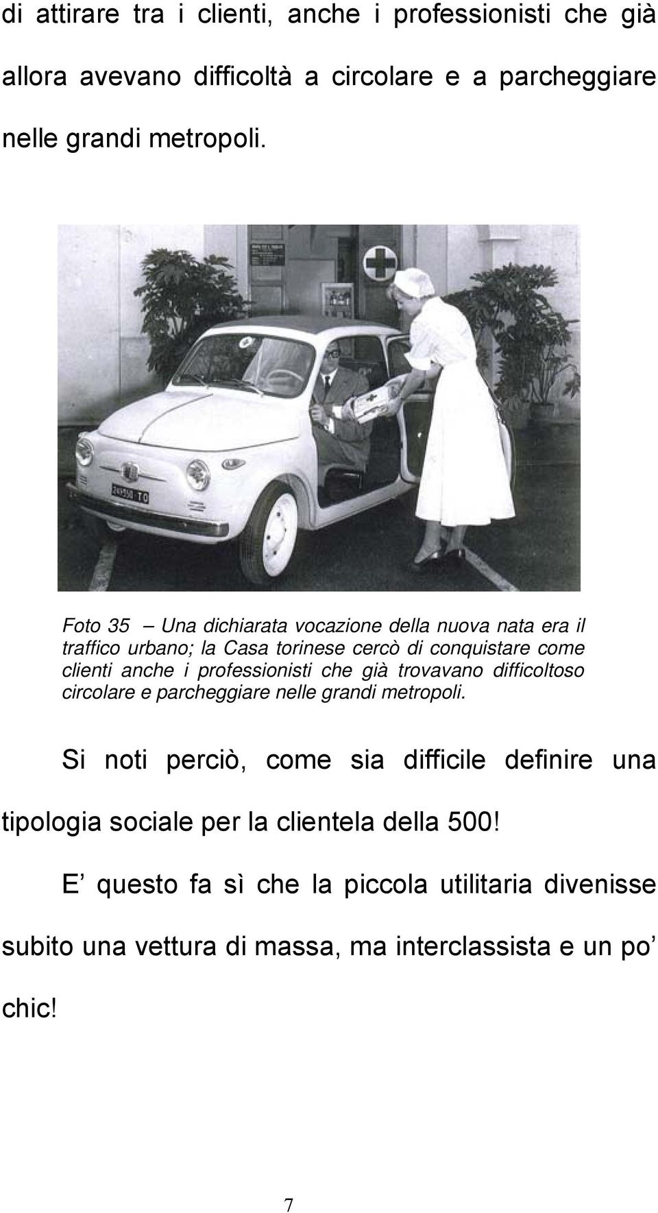 professionisti che già trovavano difficoltoso circolare e parcheggiare nelle grandi metropoli.