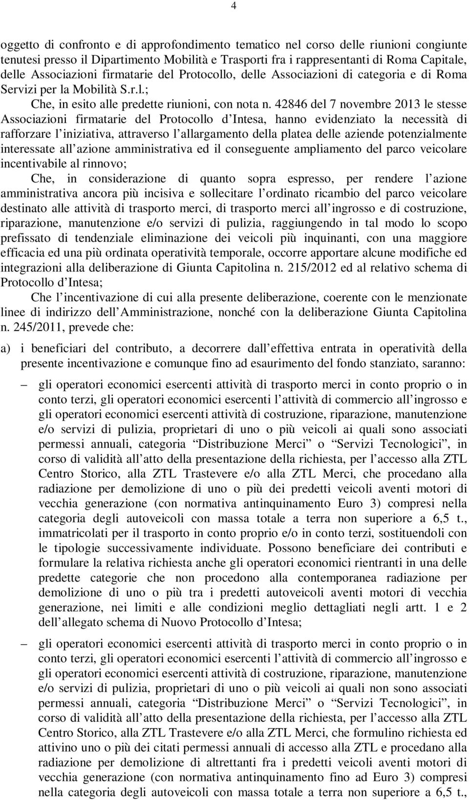 42846 del 7 novembre 2013 le stesse Associazioni firmatarie del Protocollo d Intesa, hanno evidenziato la necessità di rafforzare l iniziativa, attraverso l allargamento della platea delle aziende