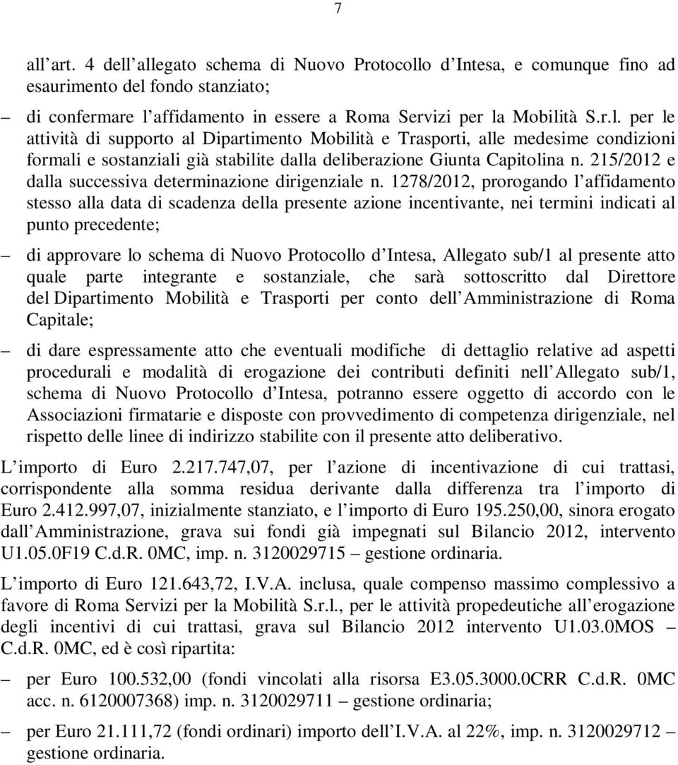 1278/2012, prorogando l affidamento stesso alla data di scadenza della presente azione incentivante, nei termini indicati al punto precedente; di approvare lo schema di Nuovo Protocollo d Intesa,