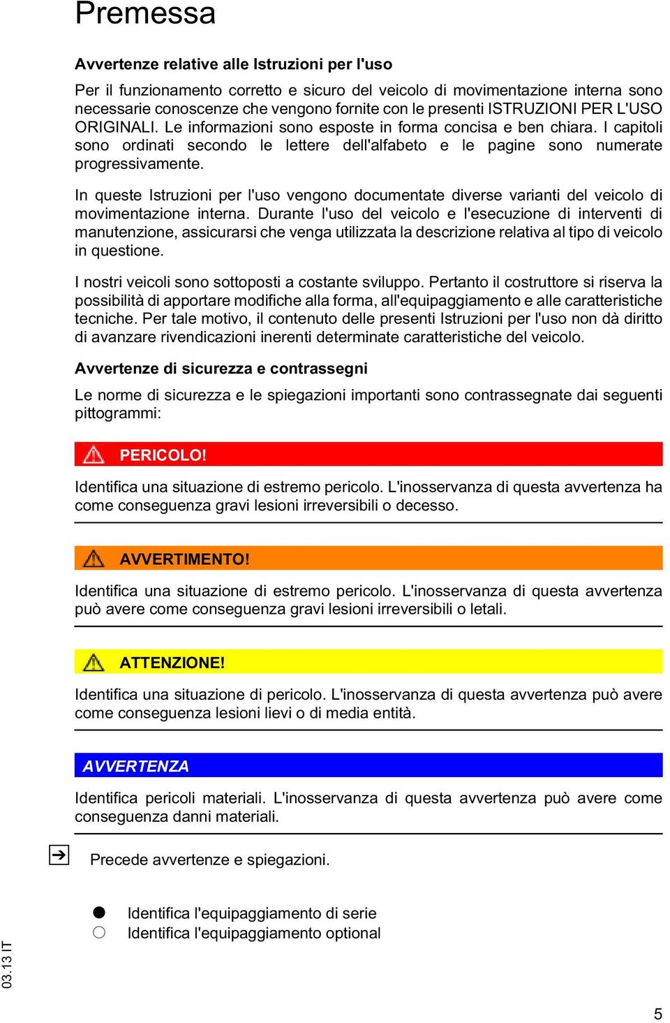 In quese Isruzioni per l'uso vengono documenae diverse variani del veicolo di movimenazione inerna.