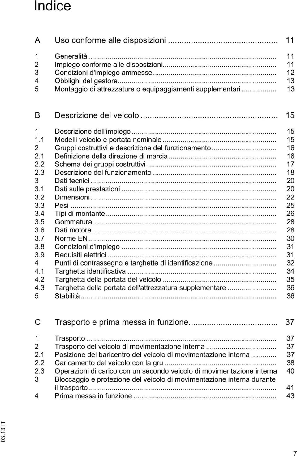 .. 15 2 Gruppi cosruivi e descrizione del funzionameno... 16 2.1 Definizione della direzione di marcia... 16 2.2 Schema dei gruppi cosruivi... 17 2.3 Descrizione del funzionameno... 18 3 Dai ecnici.