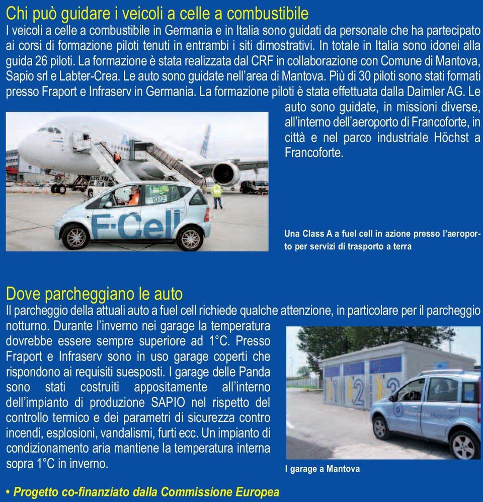 Le auto sono guidate nell area di Mantova. Più di 30 piloti sono stati formati presso Fraport e Infraserv in Germania. La formazione piloti è stata effettuata dalla Daimler AG.