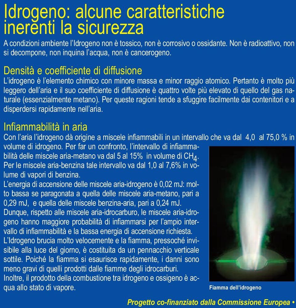 Pertanto è molto più leggero dell aria e il suo coefficiente di diffusione è quattro volte più elevato di quello del gas naturale (essenzialmente metano).