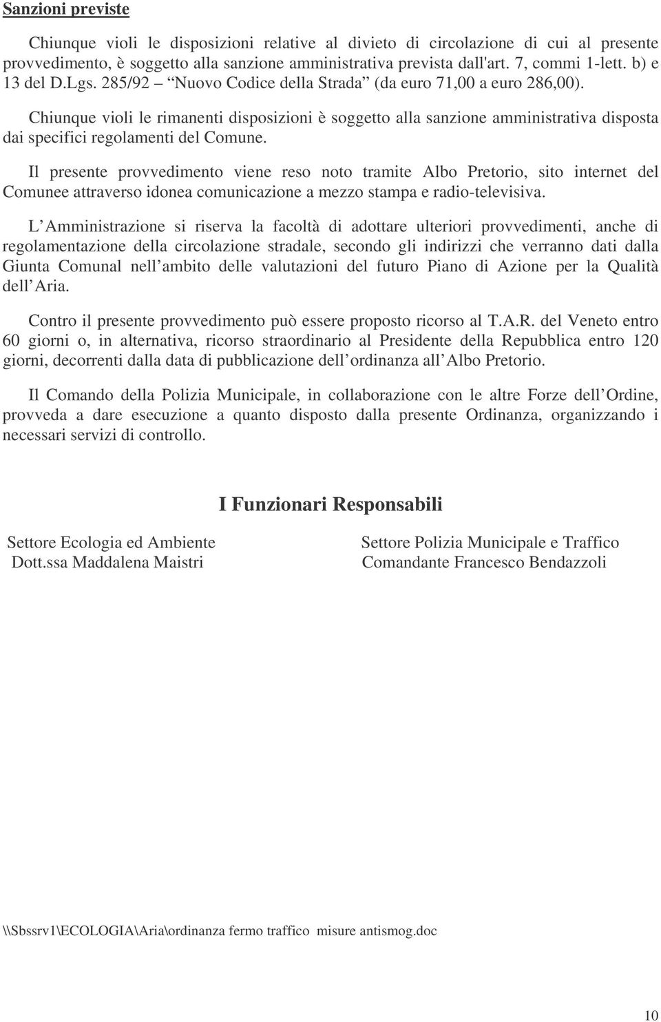 Chiunque violi le rimanenti disposizioni è soggetto alla sanzione amministrativa disposta dai specifici regolamenti del Comune.