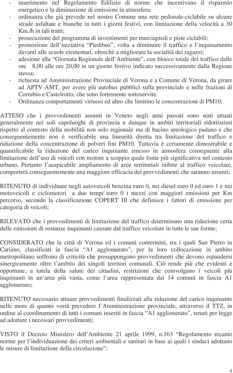 /h in tali tratti; - prosecuzione del programma di investimenti per marciapiedi e piste ciclabili; - promozione dell iniziativa Piedibus, volta a diminuire il traffico e l inquinamento davanti alle