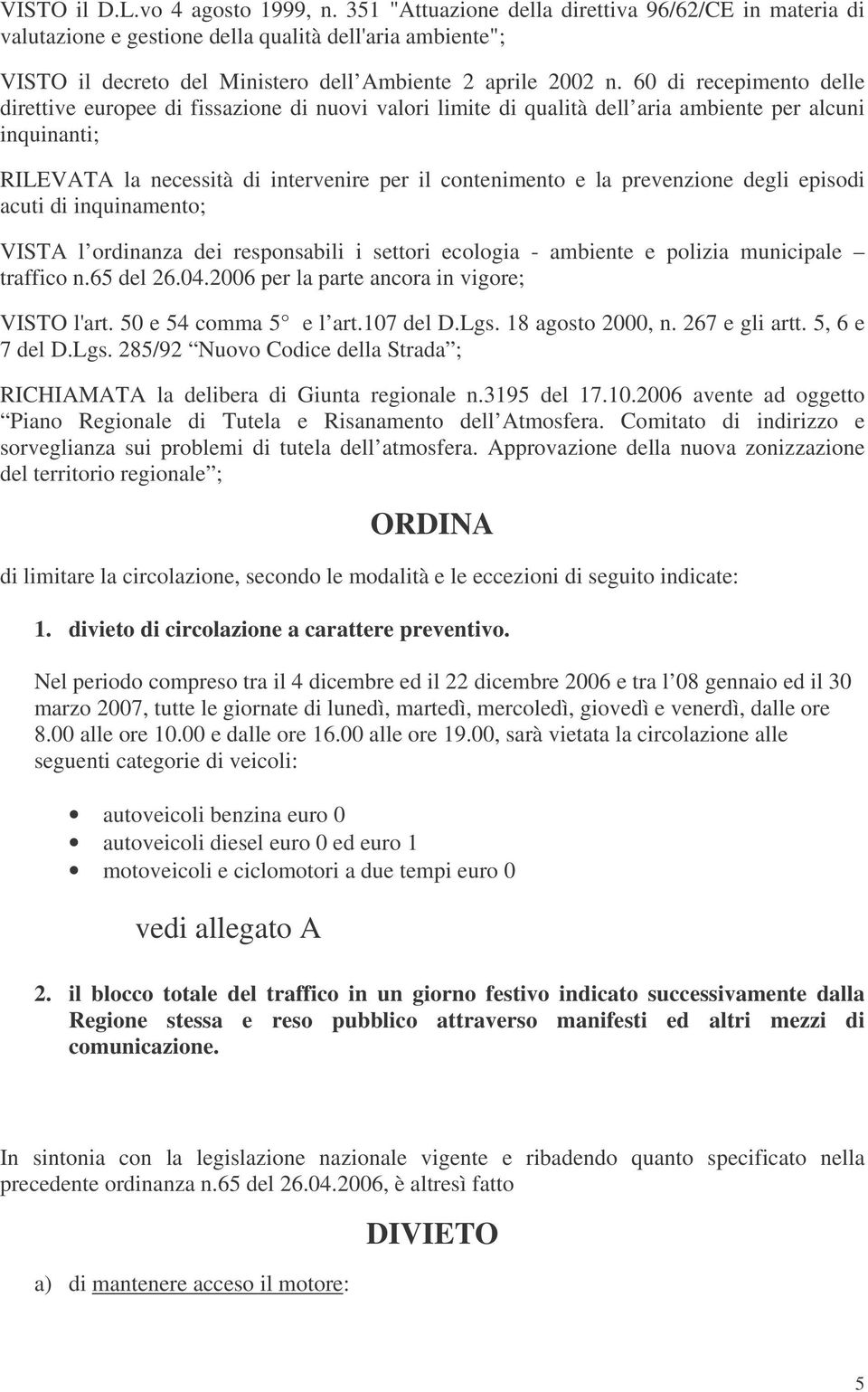 60 di recepimento delle direttive europee di fissazione di nuovi valori limite di qualità dell aria ambiente per alcuni inquinanti; RILEVATA la necessità di intervenire per il contenimento e la