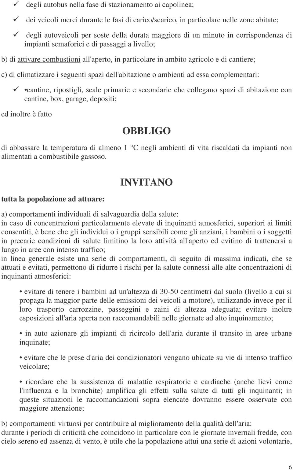 dell'abitazione o ambienti ad essa complementari: cantine, ripostigli, scale primarie e secondarie che collegano spazi di abitazione con cantine, box, garage, depositi; ed inoltre è fatto OBBLIGO di