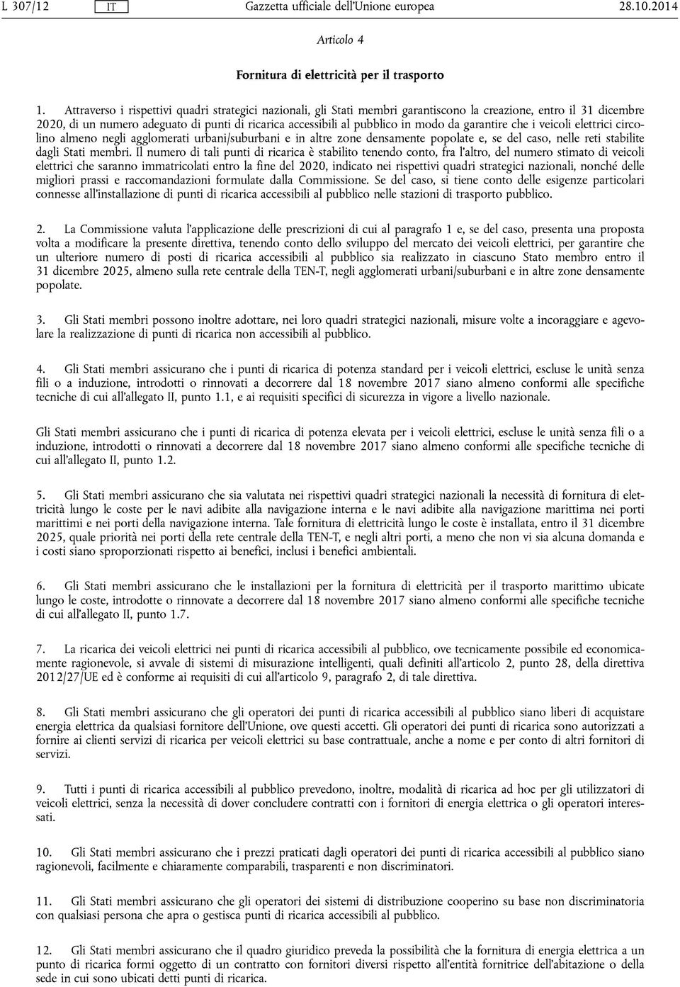 da garantire che i veicoli elettrici circolino almeno negli agglomerati urbani/suburbani e in altre zone densamente popolate e, se del caso, nelle reti stabilite dagli Stati membri.