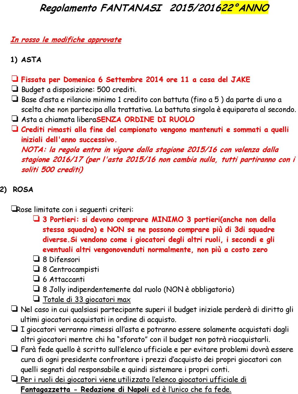 Asta a chiamata liberasenza ORDINE DI RUOLO Crediti rimasti alla fine del campionato vengono mantenuti e sommati a quelli iniziali dell'anno successivo.