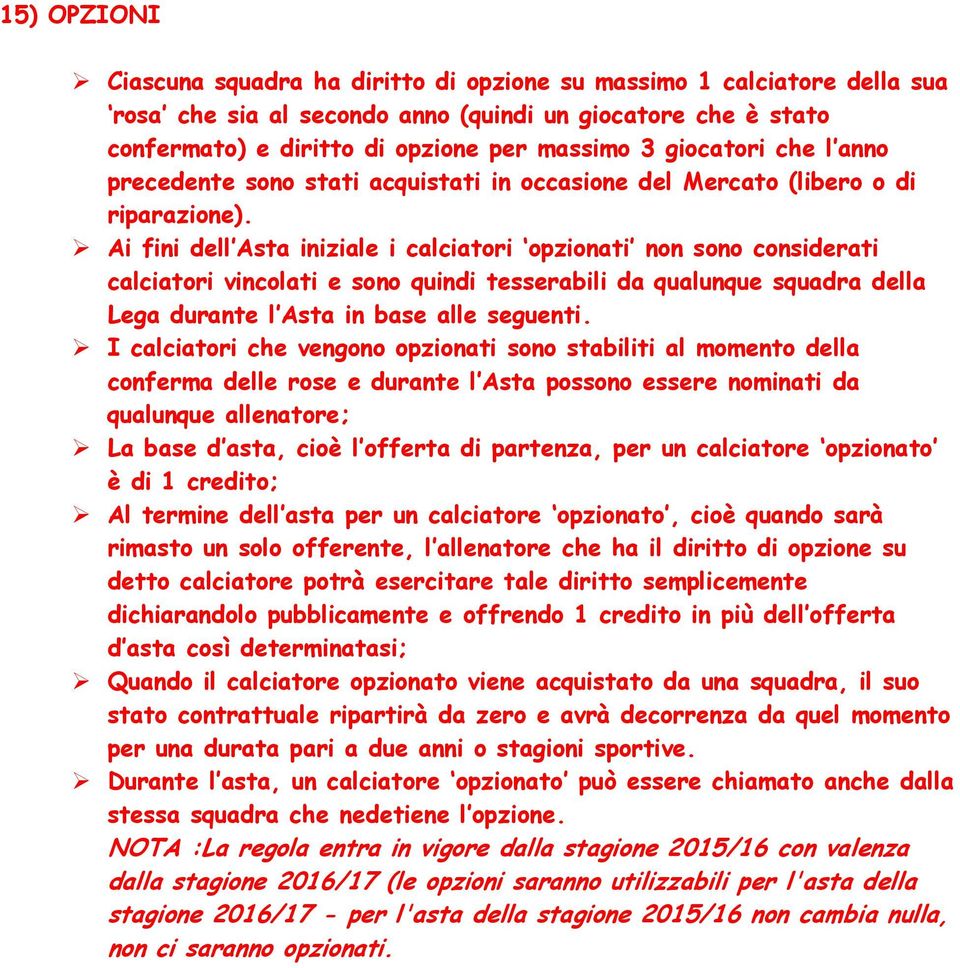 Ai fini dell Asta iniziale i calciatori opzionati non sono considerati calciatori vincolati e sono quindi tesserabili da qualunque squadra della Lega durante l Asta in base alle seguenti.