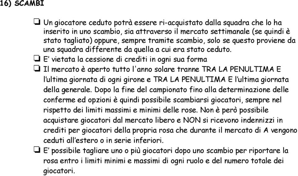 E vietata la cessione di crediti in ogni sua forma Il mercato è aperto tutto l'anno solare tranne TRA LA PENULTIMA E l ultima giornata di ogni girone e TRA LA PENULTIMA E l ultima giornata della