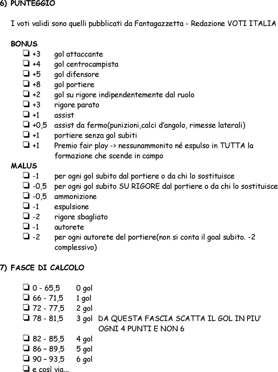 in TUTTA la formazione che scende in campo MALUS -1 per ogni gol subito dal portiere o da chi lo sostituisce -0,5 per ogni gol subito SU RIGORE dal portiere o da chi lo sostituisce -0,5 ammonizione