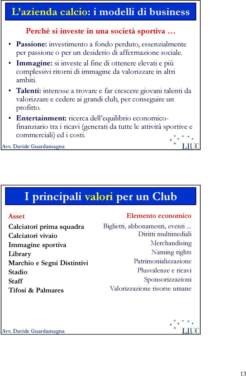 Talenti: interesse a trovare e far crescere giovani talenti da valorizzare e cedere ai grandi club, per conseguire un profitto.