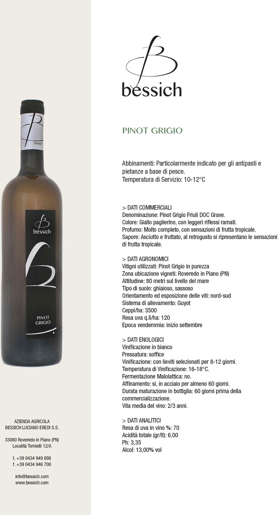 Sapore: Asciutto e fruttato, al retrogusto si ripresentano le sensazioni di frutta tropicale. Vitigni utilizzati: Pinot Grigio in purezza Sistema di allevamento: Guyot Resa uva q.